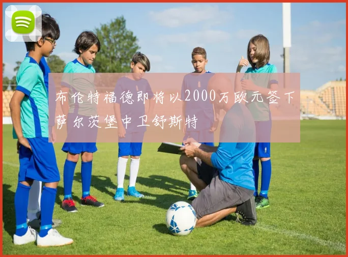 布伦特福德即将以2000万欧元签下萨尔茨堡中卫舒斯特
